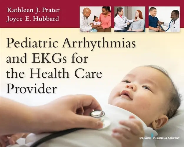 Pediatric Arrhythmias and EKGs for the Health Care Provider by Kathleen J. Prater ISBN: 978-0826194466