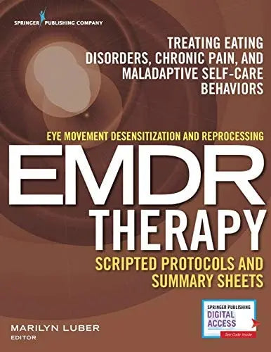 Eye Movement Desensitization and Reprocessing EMDR Therapy Scripted Protocols and Summary Sheets Treating Eating Disorders, Chronic Pain, and Maladaptive Self-Care Behaviors by Marilyn Luber ISBN: 978-0826194718