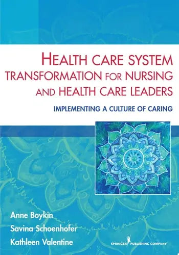 Health Care System Transformation for Nursing and Health Care Leaders Implementing a Culture of Caring by Anne Boykin ISBN: 978-0826196439