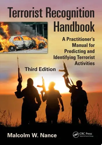 Terrorist Recognition Handbook A Practitioner's Manual for Predicting and Identifying Terrorist Activities, Third Edition by Malcolm W. Nance ISBN: 978-1466554573