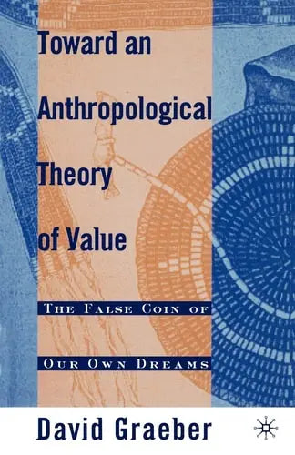Toward An Anthropological Theory of Value The False Coin of Our Own Dreams by D. Graeber 2001st Edition ISBN 9780312240455