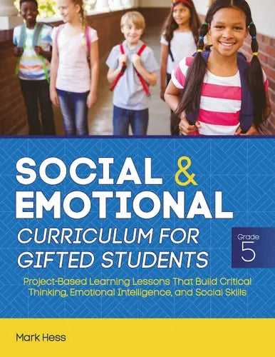 Social and Emotional Curriculum for Gifted Students: Grade 5 Project-Based Learning Lessons That Build Critical Thinking, Emotional Intelligence, and Social Skills by Mark Hess ISBN: 978-1646321179