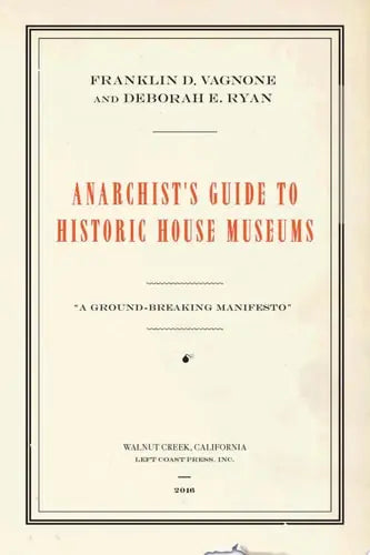 Anarchist's Guide to Historic House Museums by Franklin D Vagnone ISBN: 978-1629581712