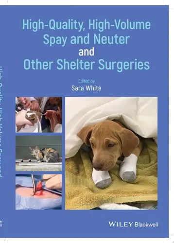 High-Quality, High-Volume Spay and Neuter and Other Shelter Surgeries by Sara White ISBN: 978-1118517208