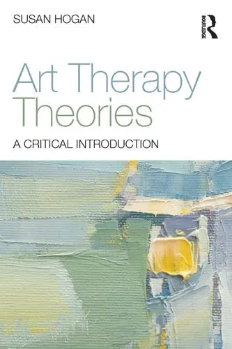 Art Therapy Theories A Critical Introduction by Susan Hogan 978-0415836340