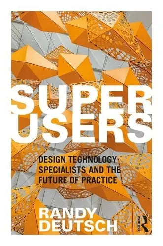 Superusers Design Technology Specialists and the Future of Practice by Randy Deutsch 978-0815352600