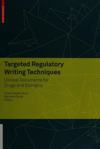 Targeted Regulatory Writing Techniques: Clinical Documents for Drugs and Biologics by Linda Fossati Wood ISBN: 978-3764383619