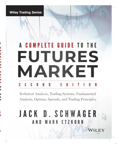 A Complete Guide to the Futures Market Technical Analysis, Trading Systems, Fundamental Analysis, Options, Spreads, and Trading Principles by Jack D. Schwager ISBN: 978-1118853757