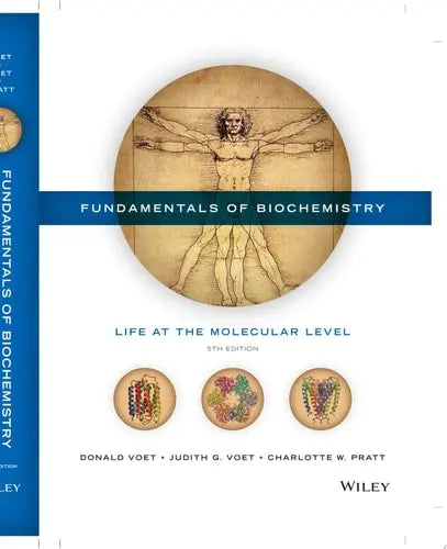 Fundamentals of Biochemistry Life at the Molecular Level by Donald Voet ISBN: 978-1118918401