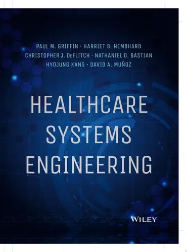 Healthcare Systems Engineering by Paul M. Griffin ISBN: 978-1118971086