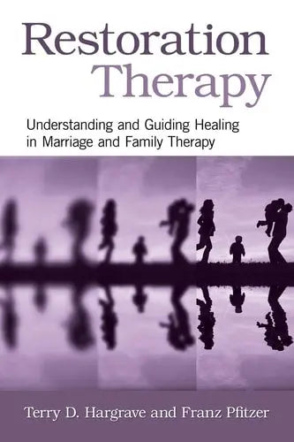 Restoration Therapy Understanding and Guiding Healing in Marriage and Family Therapy by Terry D. Hargrave 978-0415876261