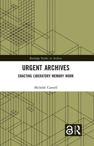 Urgent Archives Enacting Liberatory Memory Work by Michelle Caswell ISBN: 978-1032000275
