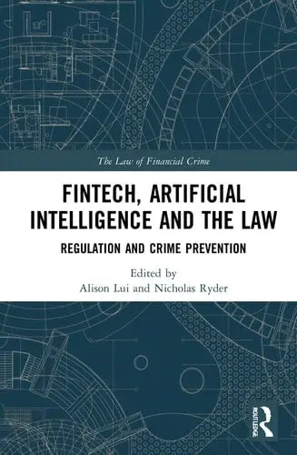FinTech, Artificial Intelligence and the Law Regulation and Crime Prevention by Alison Lui ISBN: 978-1032012469