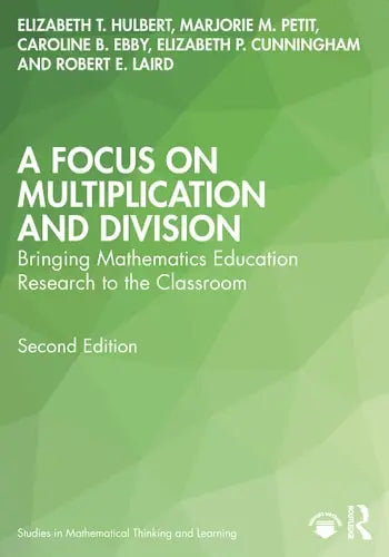 A Focus on Multiplication and Division Bringing Mathematics Education Research to the Classroom by Elizabeth T. Hulbert ISBN: 978-1032028545