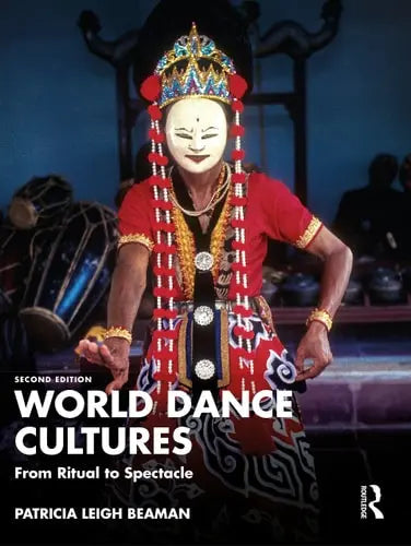 World Dance Cultures From Ritual to Spectacle by Patricia Beaman ISBN: 978-1032044941