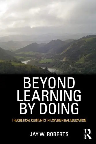 Beyond Learning by Doing Theoretical Currents in Experiential Education by Jay W. Roberts 978-0415882088