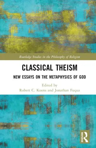 Classical Theism New Essays on the Metaphysics of God by Jonathan Fuqua ISBN: 978-1032060644