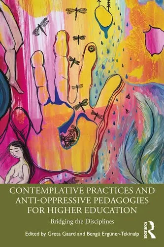 Contemplative Practices and Anti-Oppressive Pedagogies for Higher Education Bridging the Disciplines by Greta Gaard ISBN: 978-1032063478