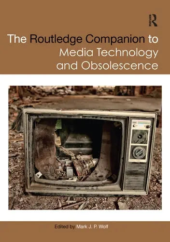 The Routledge Companion to Media Technology and Obsolescence by Mark J. P. Wolf ISBN: 978-1032094229