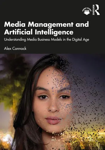 Media Management and Artificial Intelligence Understanding Media Business Models in the Digital Age by Alex Connock ISBN: 978-1032100944