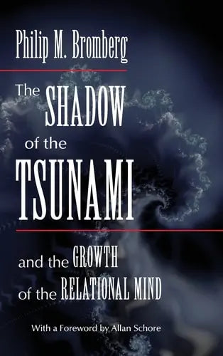 The Shadow of the Tsunami and the Growth of the Relational Mind by Philip M. Bromberg 978-0415886949