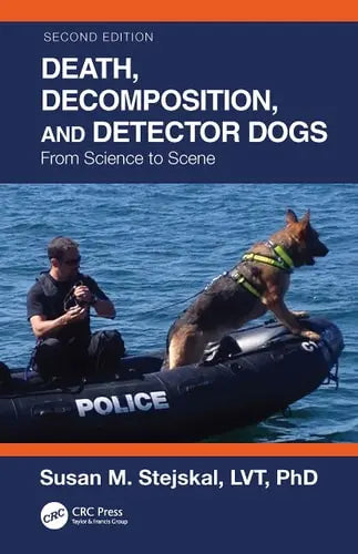 Death, Decomposition, and Detector Dogs From Science to Scene by Susan M. Stejskal ISBN: 978-1032108308
