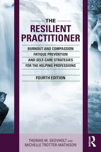The Resilient Practitioner Burnout and Compassion Fatigue Prevention and Self-care Strategies for the Helping Professions by Thomas M. Skovholt ISBN: 978-1032117577