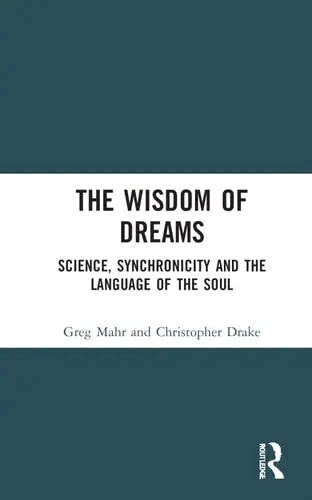The Wisdom of Dreams Science, Synchronicity and the Language of the Soul by Greg Mahr ISBN: 978-1032121833