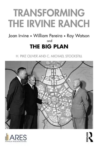 Transforming the Irvine Ranch Joan Irvine, William Pereira, Ray Watson, and the Big Plan by C. Michael Stockstill ISBN: 978-1032127835
