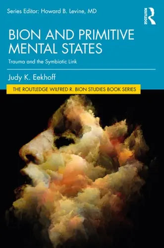 Bion and Primitive Mental States Trauma and the Symbiotic Link by Judy K. Eekhoff ISBN: 978-1032149097