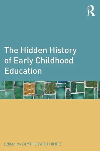 The Hidden History of Early Childhood Education by Blythe Simone Farb Hinitz 978-0415892797