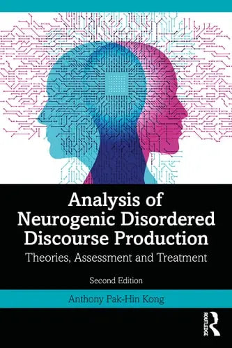 Analysis of Neurogenic Disordered Discourse Production Theories, Assessment and Treatment by Anthony Pak-Hin Kong ISBN: 978-1032184821