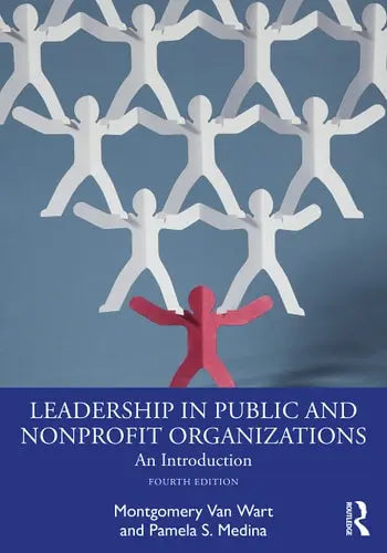 Leadership in Public and Nonprofit Organizations An Introduction by Montgomery Van Wart ISBN: 978-1032200132