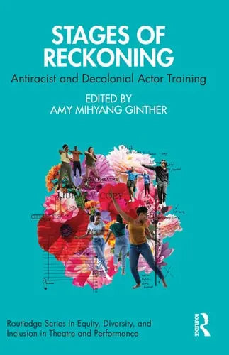 Stages of Reckoning Antiracist and Decolonial Actor Training by Amy Mihyang Ginther ISBN: 978-1032225432