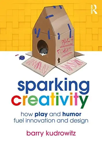 Sparking Creativity How Play and Humor Fuel Innovation and Design by Barry Kudrowitz ISBN: 978-1032232157