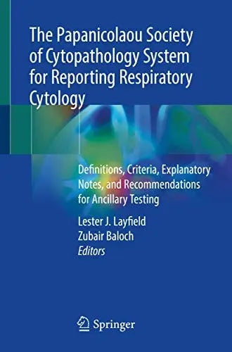 The Papanicolaou Society of Cytopathology System for Reporting Respiratory Cytology Definitions, Criteria, Explanatory Notes, and Recommendations for Ancillary Testing by Lester J. Layfield ISBN: 978-3319972343