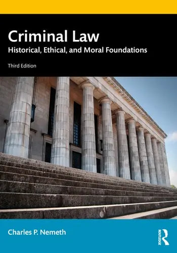 Criminal Law Historical, Ethical, and Moral Foundations by Charles P. Nemeth ISBN: 978-1032255231