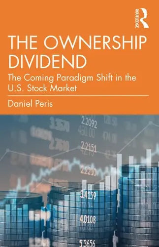 The Ownership Dividend The Coming Paradigm Shift in the U.S. Stock Market by Daniel Peris ISBN: 978-1032273198