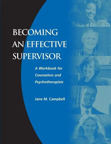 Becoming an Effective Supervisor A Workbook for Counselors and Psychotherapists by Jane Campbell ISBN: 978-1560328476
