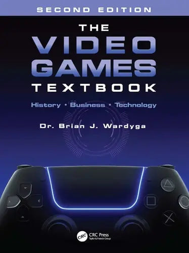 The Video Games Textbook History, Business, Technology by Brian J. Wardyga ISBN: 978-1032325804