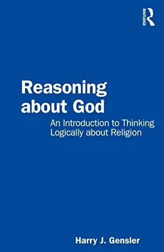 Reasoning about God An Introduction to Thinking Logically about Religion by Harry J. Gensler ISBN: 978-1032341729