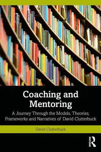 Coaching and Mentoring A Journey Through the Models, Theories, Frameworks and Narratives of David Clutterbuck ISBN: 978-1032348223