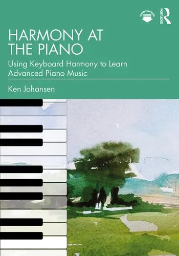 Harmony at the Piano Using Keyboard Harmony to Learn Advanced Piano Music by Ken Johansen ISBN: 978-1032366890