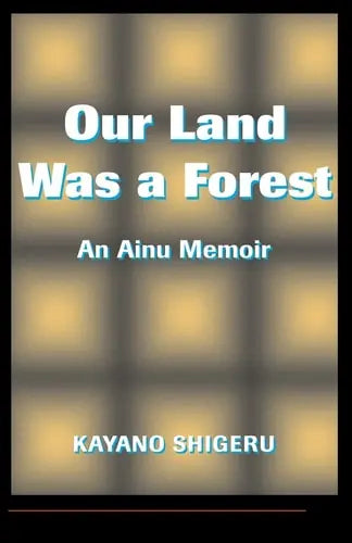 Our Land Was A Forest An Ainu Memoir by Kayano Shigeru 978-0813318806