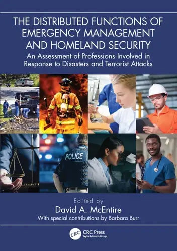 The Distributed Functions of Emergency Management and Homeland Security An Assessment of Professions Involved in Response to Disasters and Terrorist Attacks by David A. McEntire ISBN: 978-1032396446