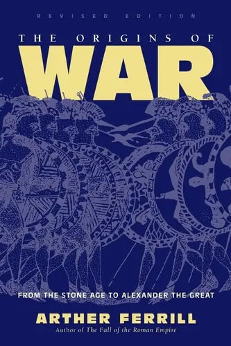 The Origins Of War From The Stone Age To Alexander The Great, Revised Edition by Arther Ferrill 978-0813333021