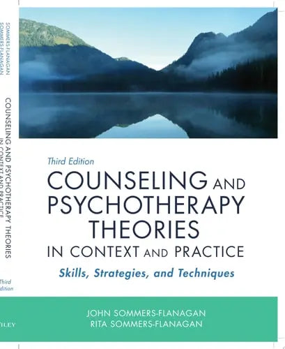 Counseling and Psychotherapy Theories in Context and Practice Skills, Strategies, and Techniques by John Sommers-Flanagan ISBN: 978-1119473312