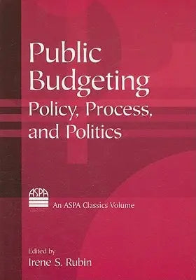 Public Budgeting Policy, Process, and Politics by Irene Rubin 978-0765616913