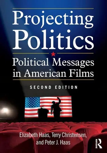 Projecting Politics Political Messages in American Films by Elizabeth Haas,Terry Christensen,Peter J. Haas 978-0765635976