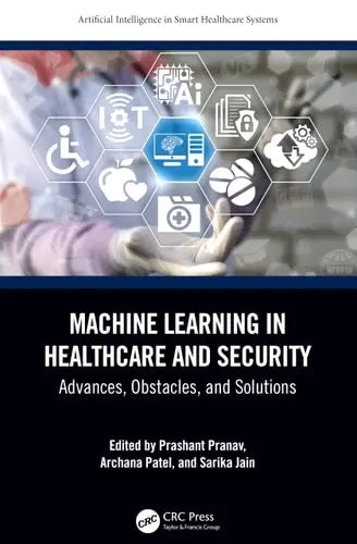 Machine Learning in Healthcare and Security Advances, Obstacles, and Solutions by Prashant Pranav ISBN: 978-1032478418
